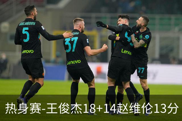 热身赛-王俊杰18+14赵维伦13分 中国男篮险胜FMP拉德尼基